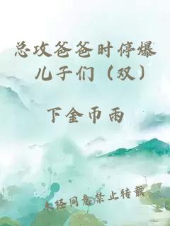 总攻爸爸时停爆襙儿子们(双)